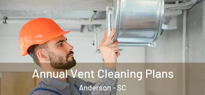 Annual Vent Cleaning Plans Anderson - SC