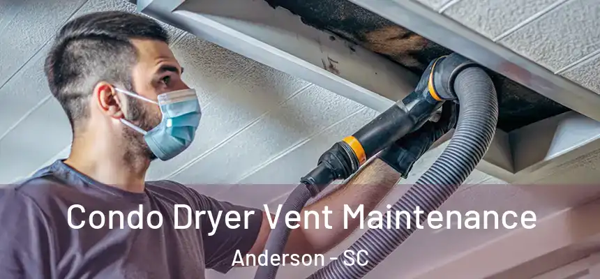 Condo Dryer Vent Maintenance Anderson - SC