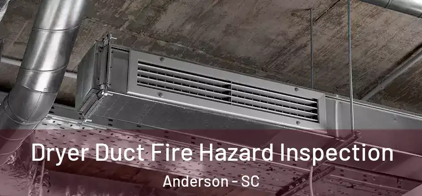  Dryer Duct Fire Hazard Inspection Anderson - SC