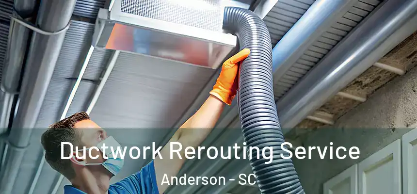 Ductwork Rerouting Service Anderson - SC