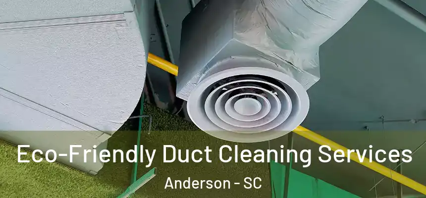  Eco-Friendly Duct Cleaning Services Anderson - SC