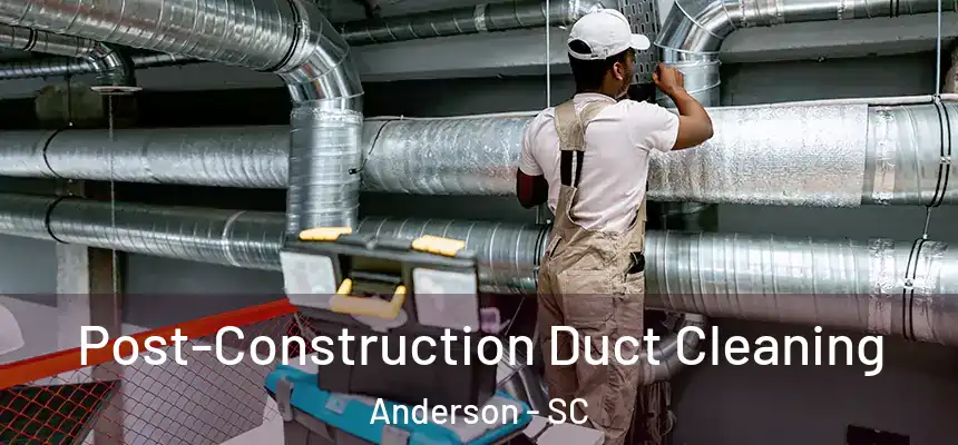  Post-Construction Duct Cleaning Anderson - SC