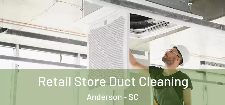 Retail Store Duct Cleaning Anderson - SC